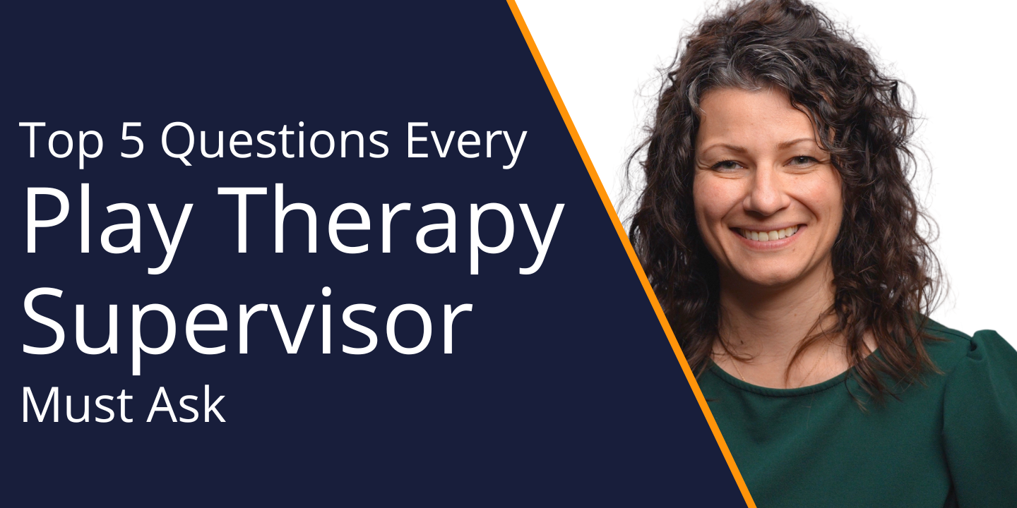 Top 5 Questions Every Play Therapy Supervisor Must Ask
