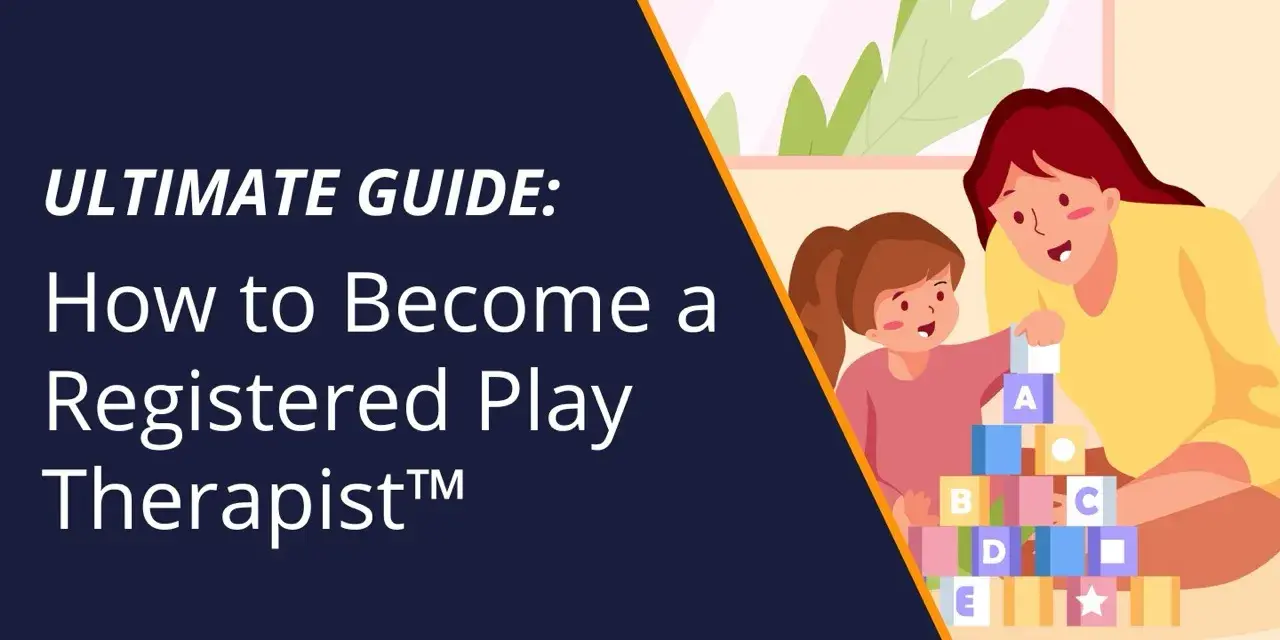 Ultimate Guide: How to Become a Registered Play Therapist™