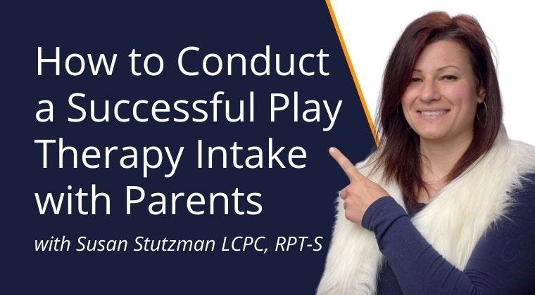 How to Conduct a Successful Play Therapy Intake with Parents course with Susan Stutzman
