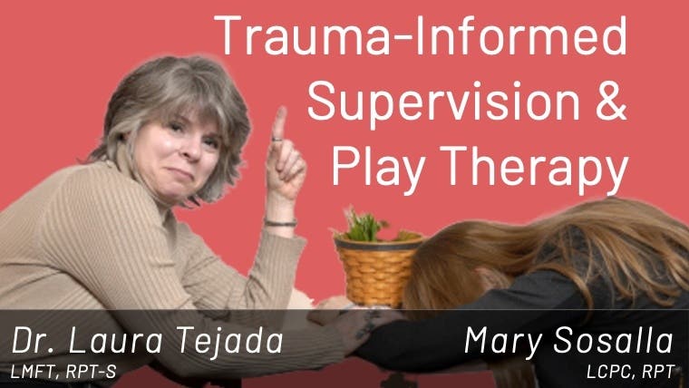 Trauma-Informed Supervision & Play Therapy with Dr. Laura Tejada